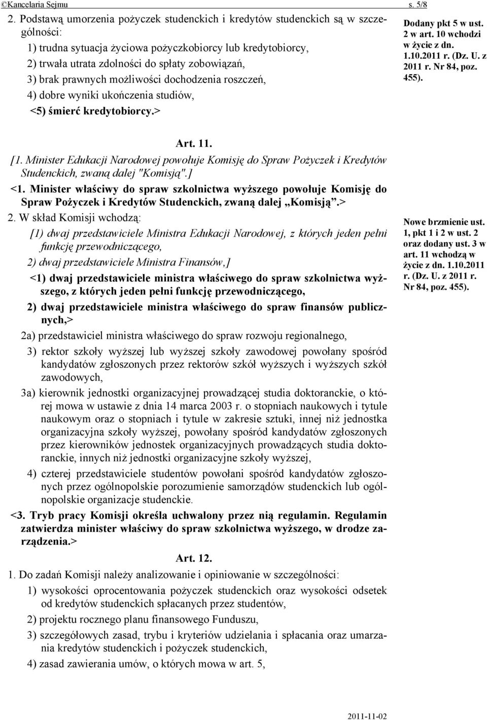 brak prawnych możliwości dochodzenia roszczeń, 4) dobre wyniki ukończenia studiów, <5) śmierć kredytobiorcy.> Dodany pkt 5 w ust. 2 w art. 10 wchodzi w życie z dn. 1.10.2011 r. (Dz. U. z 2011 r.