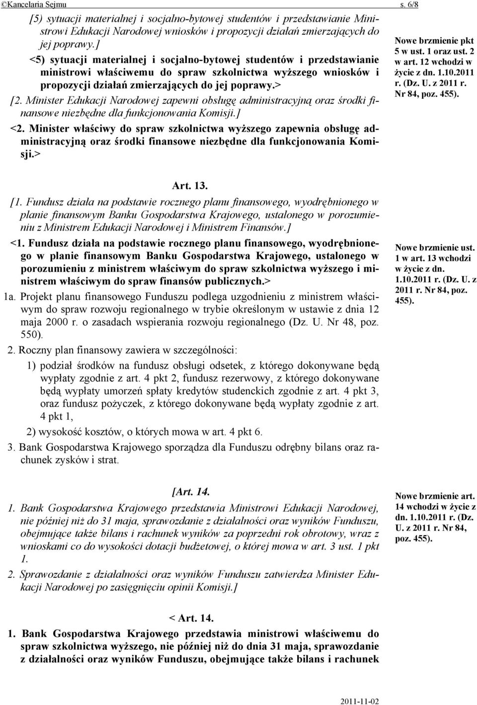 Minister Edukacji Narodowej zapewni obsługę administracyjną oraz środki finansowe niezbędne dla funkcjonowania Komisji.] <2.