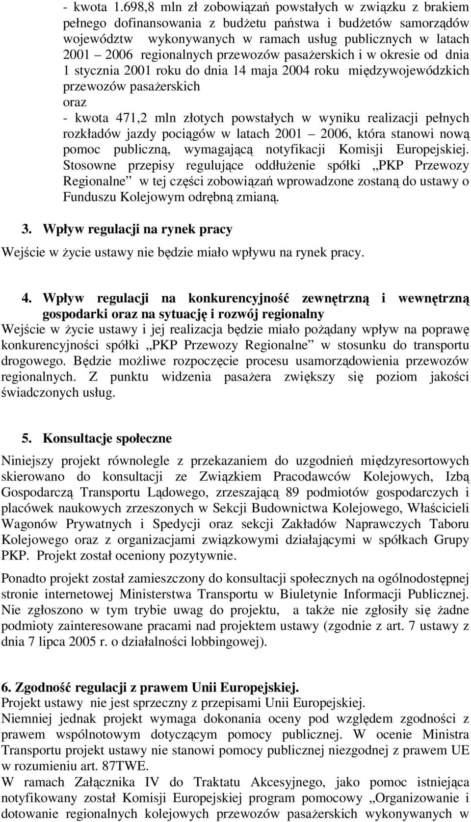 regionalnych przewozów pasażerskich i w okresie od dnia 1 stycznia 2001 roku do dnia 14 maja 2004 roku międzywojewódzkich przewozów pasażerskich oraz - kwota 471,2 mln złotych powstałych w wyniku