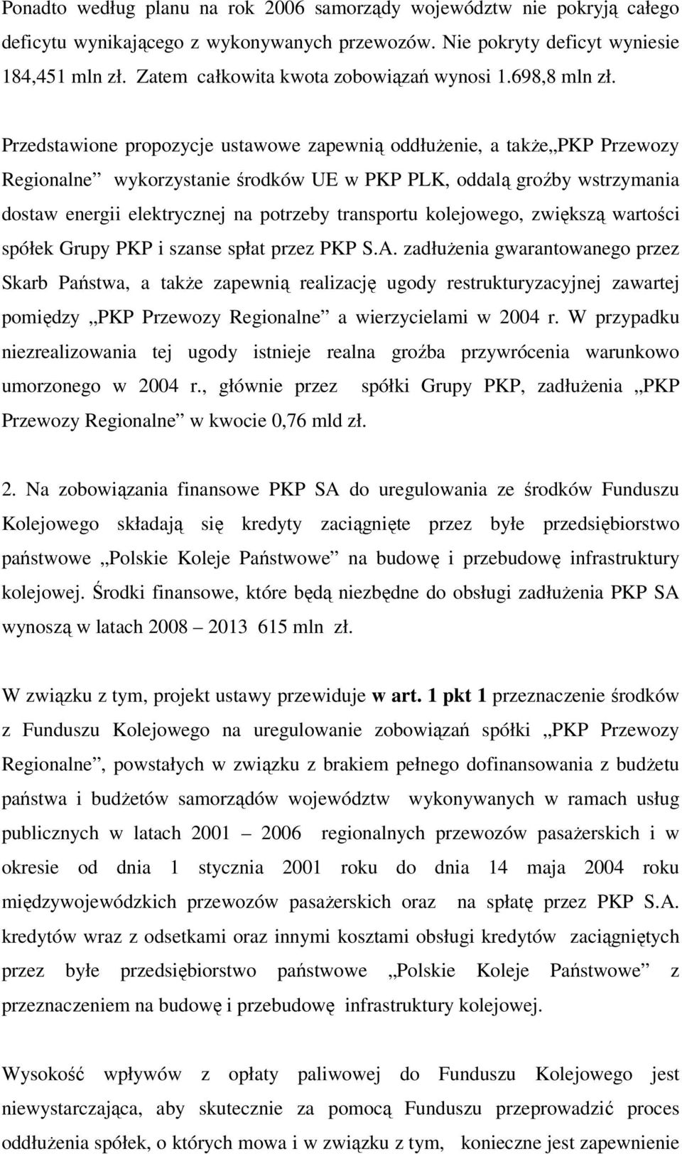 Przedstawione propozycje ustawowe zapewnią oddłużenie, a także PKP Przewozy Regionalne wykorzystanie środków UE w PKP PLK, oddalą groźby wstrzymania dostaw energii elektrycznej na potrzeby transportu