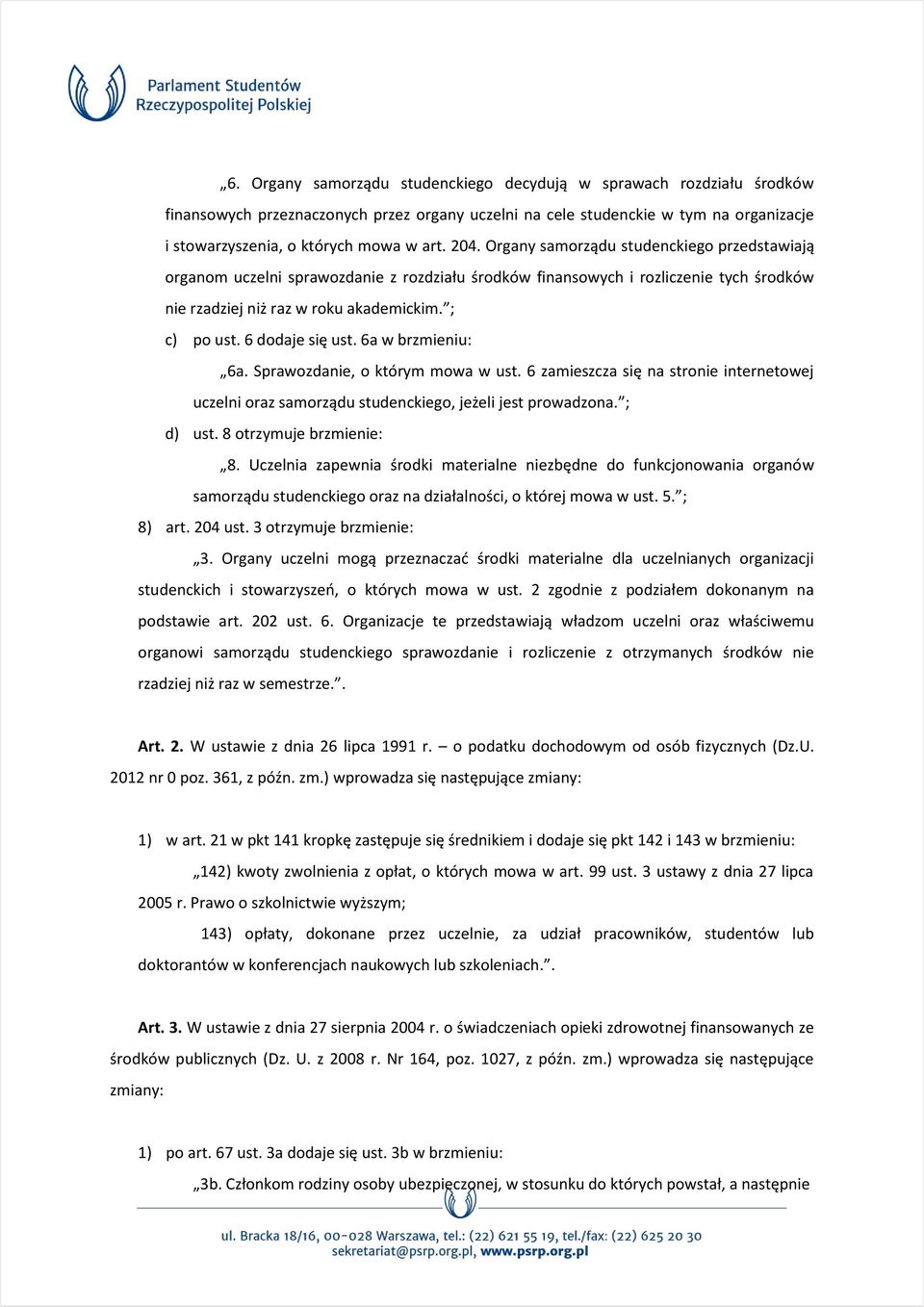 6 dodaje się ust. 6a w brzmieniu: 6a. Sprawozdanie, o którym mowa w ust. 6 zamieszcza się na stronie internetowej uczelni oraz samorządu studenckiego, jeżeli jest prowadzona. ; d) ust.