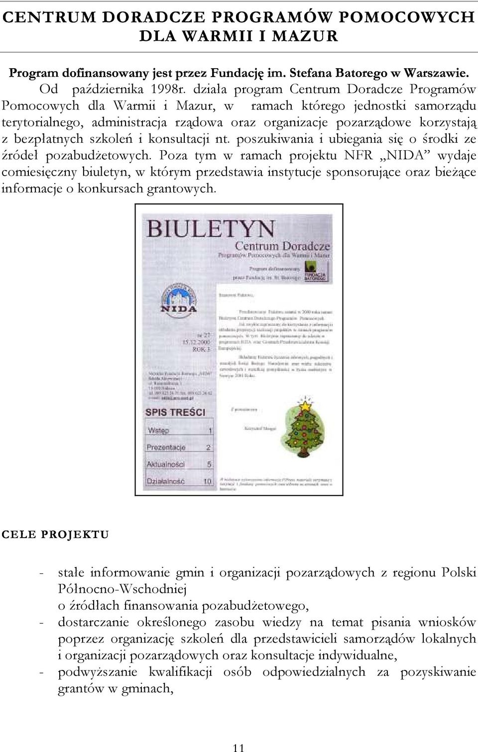 bezpłatnych szkoleń i konsultacji nt. poszukiwania i ubiegania się o środki ze źródeł pozabudżetowych.