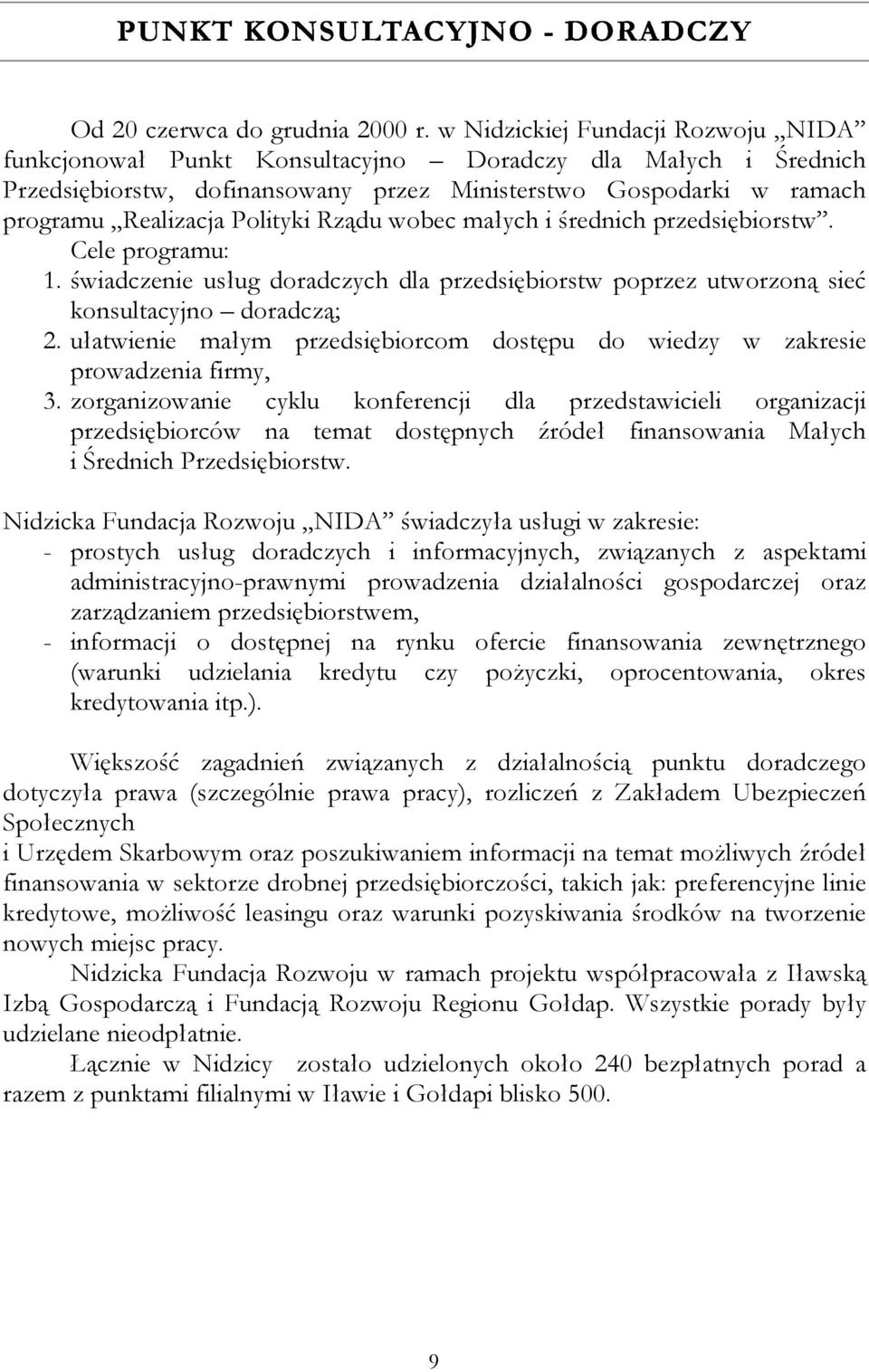 Rządu wobec małych i średnich przedsiębiorstw. Cele programu: 1. świadczenie usług doradczych dla przedsiębiorstw poprzez utworzoną sieć konsultacyjno doradczą; 2.