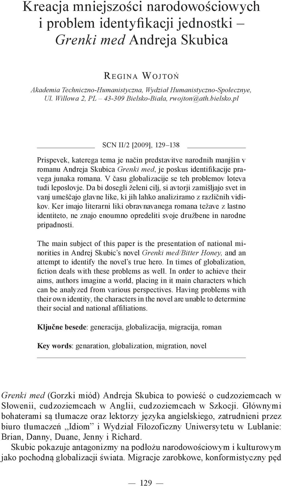 pl SCN II/2 [2009], 129 138 Prispevek, katerega tema je način predstavitve narodnih manjšin v romanu Andreja Skubica Grenki med, je poskus identifikacije pravega junaka romana.