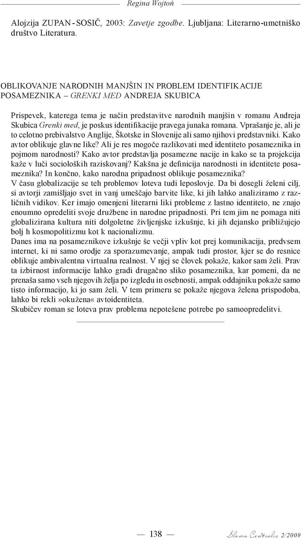 poskus identifikacije pravega junaka romana. Vprašanje je, ali je to celotno prebivalstvo Anglije, Škotske in Slovenije ali samo njihovi predstavniki. Kako avtor oblikuje glavne like?