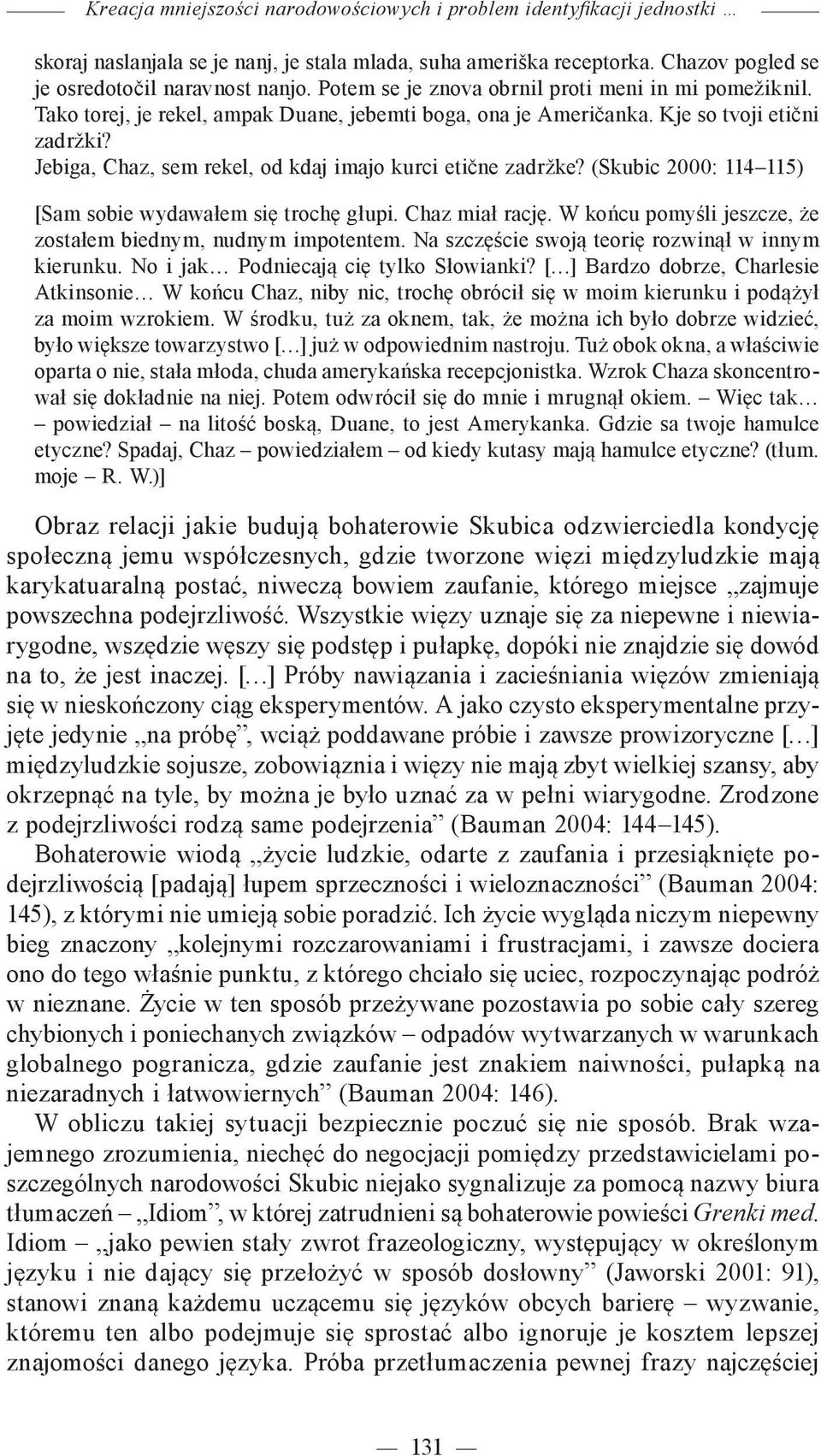 Jebiga, Chaz, sem rekel, od kdaj imajo kurci etične zadržke? (Skubic 2000: 114 115) [Sam sobie wydawałem się trochę głupi. Chaz miał rację.