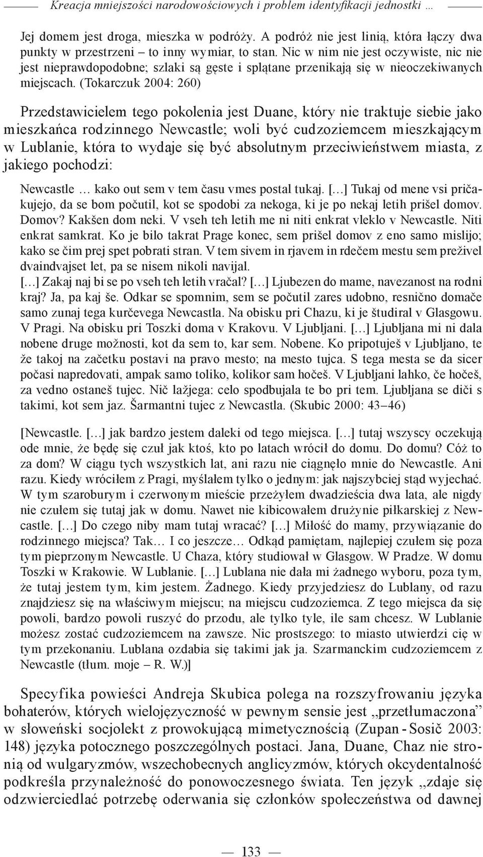(Tokarczuk 2004: 260) Przedstawicielem tego pokolenia jest Duane, który nie traktuje siebie jako mieszkańca rodzinnego Newcastle; woli być cudzoziemcem mieszkającym w Lublanie, która to wydaje się