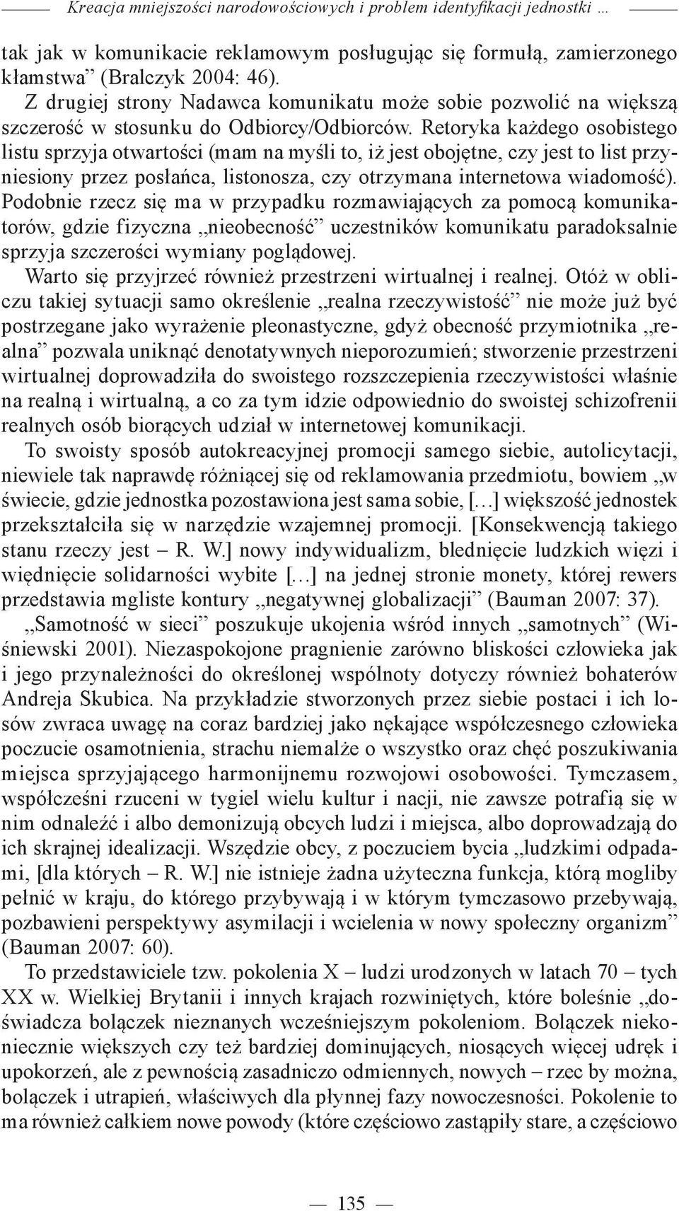 Retoryka każdego osobistego listu sprzyja otwartości (mam na myśli to, iż jest obojętne, czy jest to list przyniesiony przez posłańca, listonosza, czy otrzymana internetowa wiadomość).