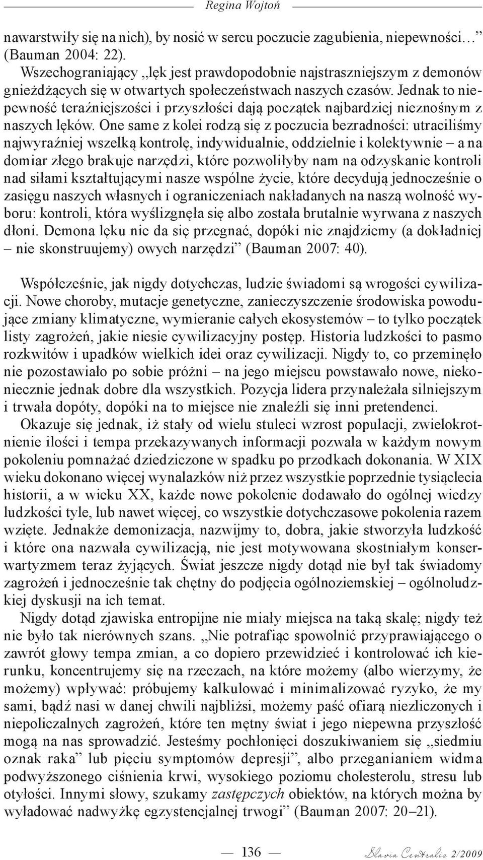 Jednak to niepewność teraźniejszości i przyszłości dają początek najbardziej nieznośnym z naszych lęków.