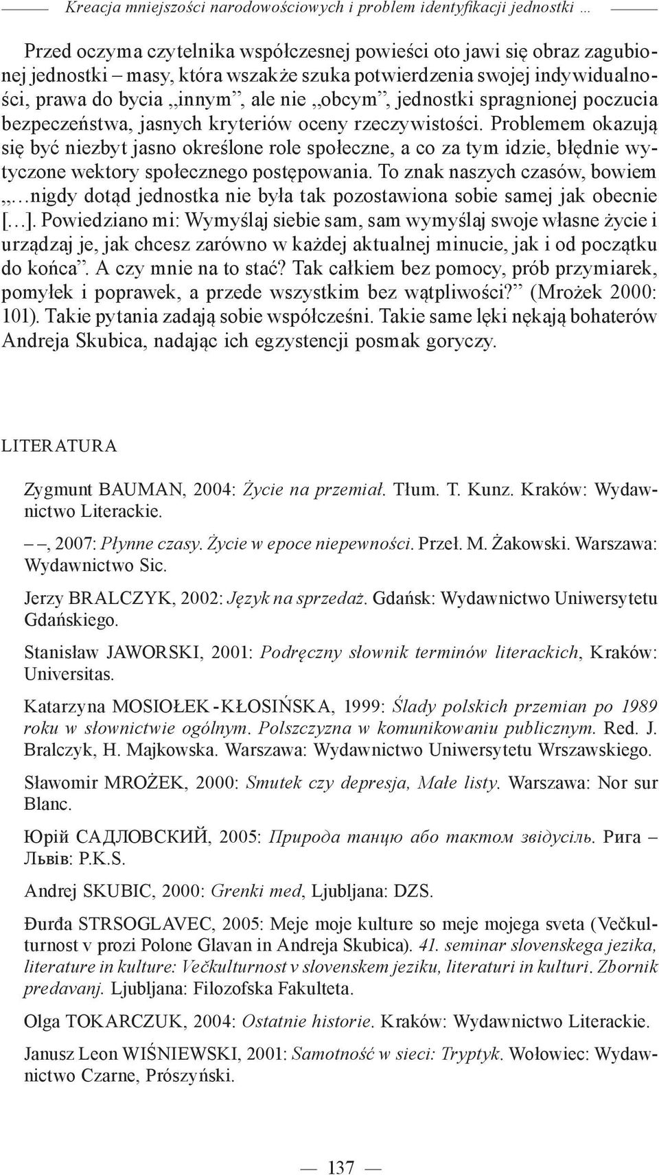 Problemem okazują się być niezbyt jasno określone role społeczne, a co za tym idzie, błędnie wytyczone wektory społecznego postępowania.