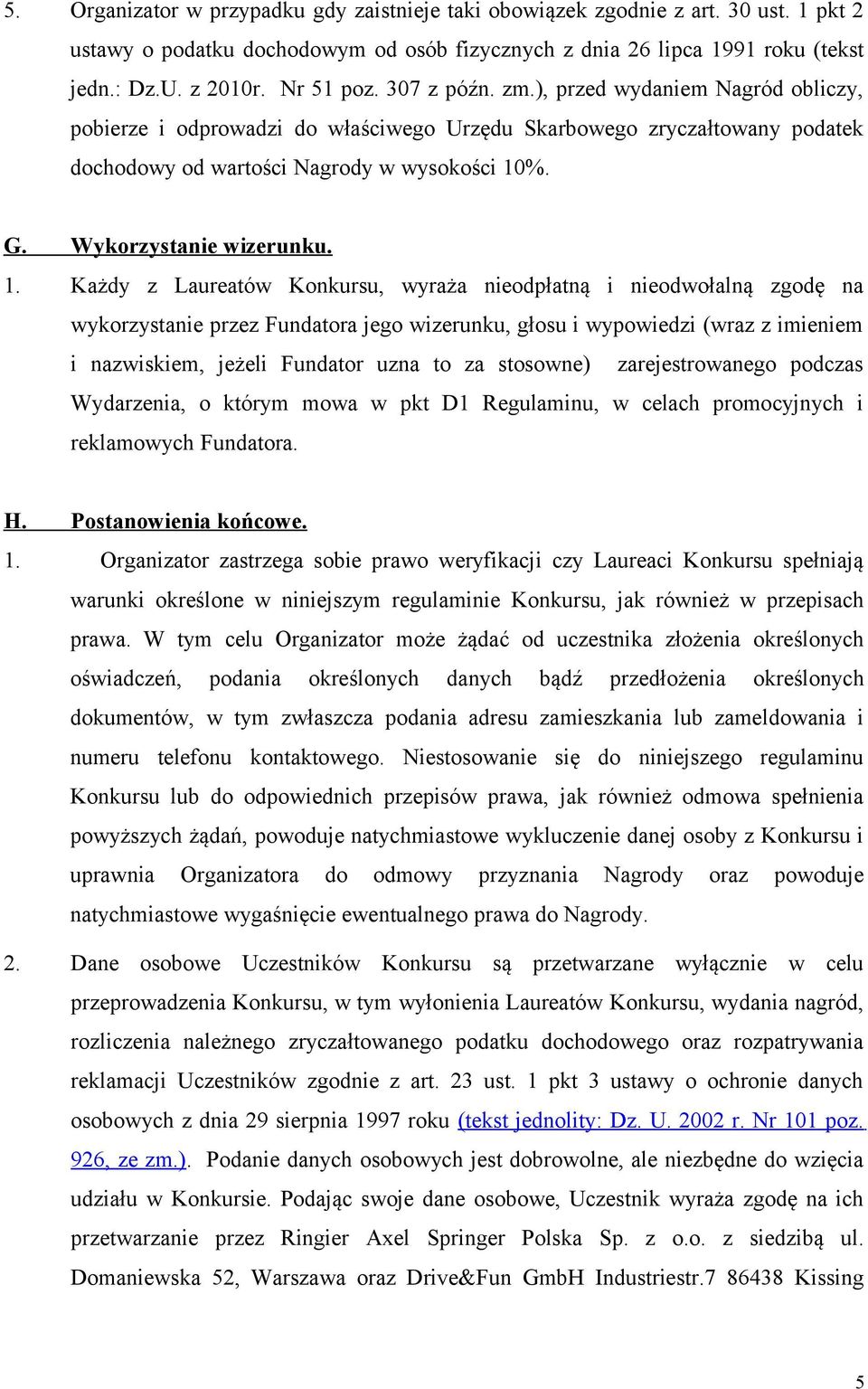 1. Każdy z Laureatów Konkursu, wyraża nieodpłatną i nieodwołalną zgodę na wykorzystanie przez Fundatora jego wizerunku, głosu i wypowiedzi (wraz z imieniem i nazwiskiem, jeżeli Fundator uzna to za