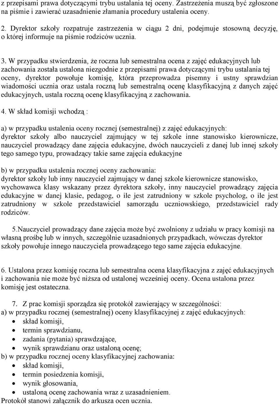 W przypadku stwierdzenia, że roczna lub semestralna ocena z zajęć edukacyjnych lub zachowania została ustalona niezgodnie z przepisami prawa dotyczącymi trybu ustalania tej oceny, dyrektor powołuje