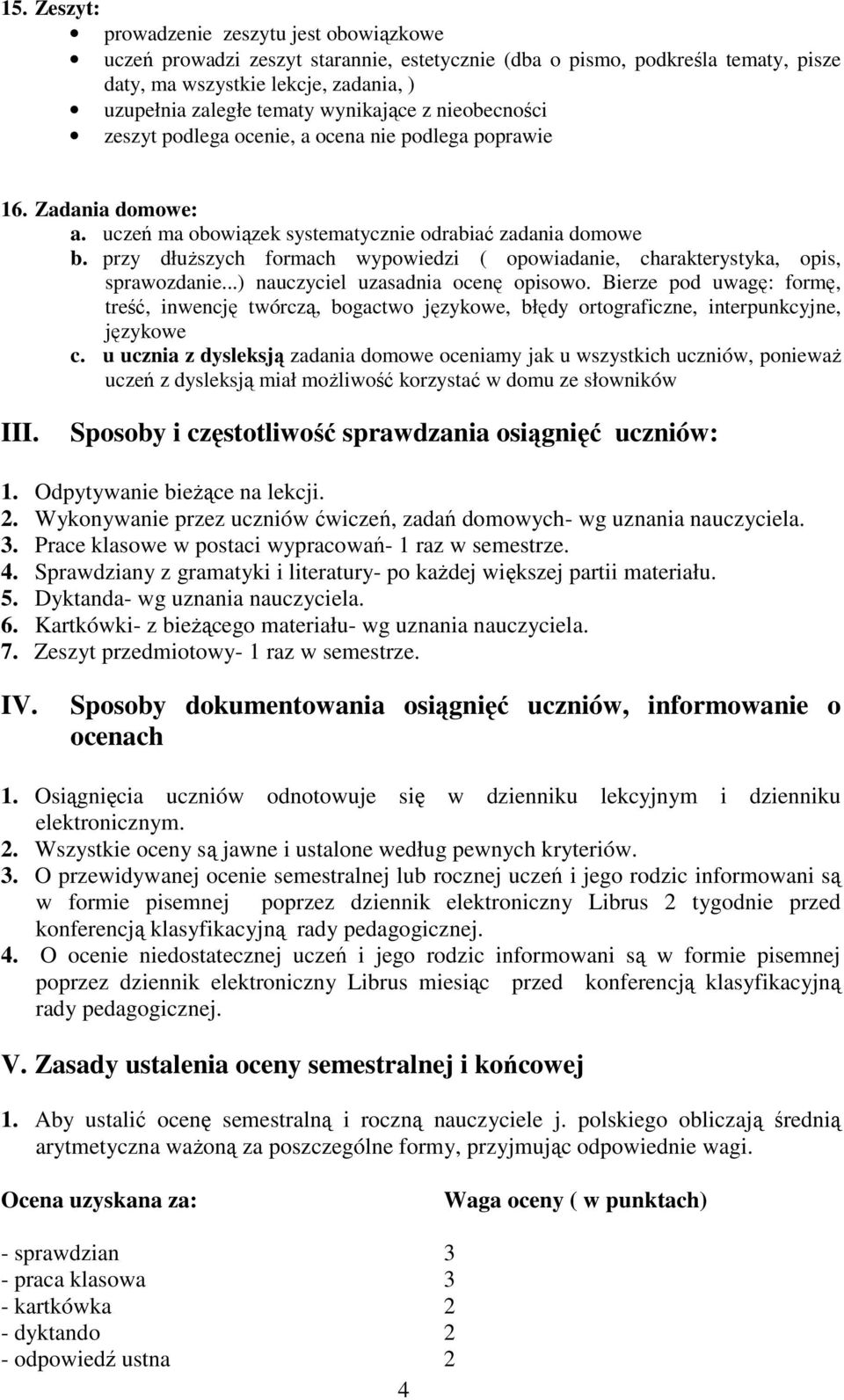 przy dłuższych formach wypowiedzi ( opowiadanie, charakterystyka, opis, sprawozdanie...) nauczyciel uzasadnia ocenę opisowo.