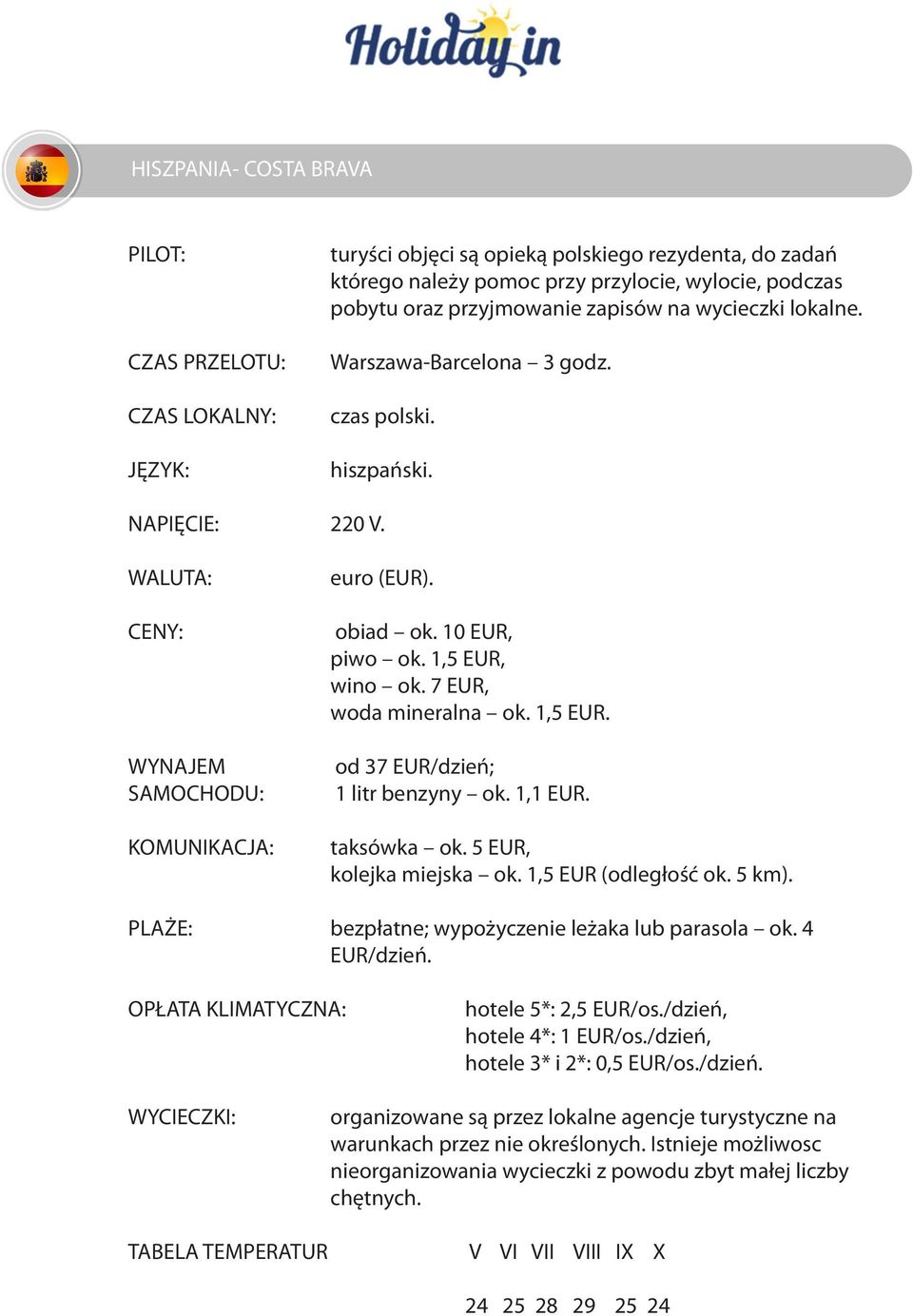 4 OPŁATA KLIMATYCZNA: hotele 5*: 2,5 EUR/os./dzień, hotele 4*: 1 EUR/os./dzień, hotele 3* i 2*: 0,5 EUR/os./dzień. WYCIECZKI: organizowane są przez lokalne agencje turystyczne na warunkach przez nie określonych.