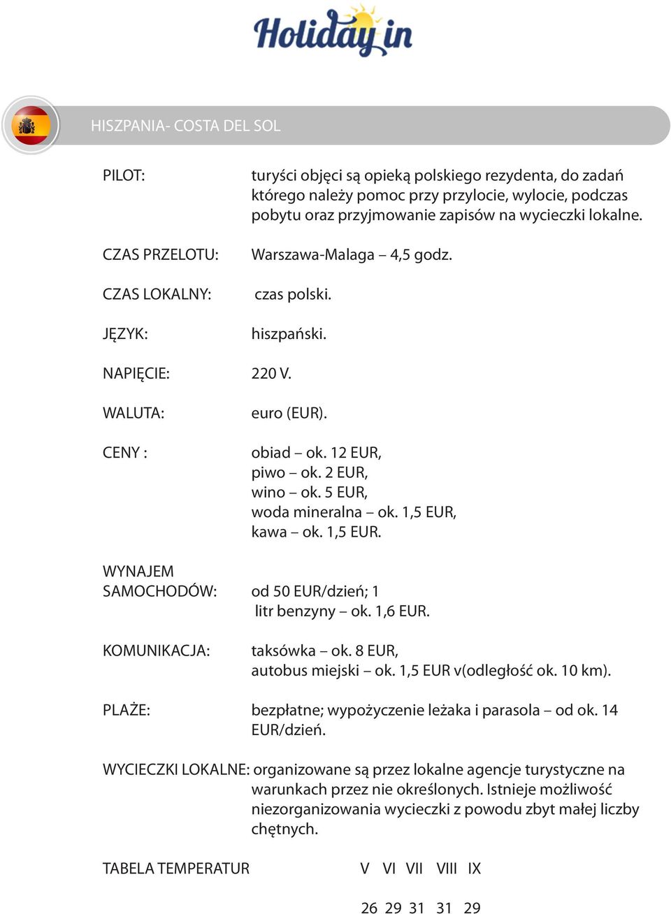 kawa ok. 1,5 EUR. WYNAJEM SAMOCHODÓW: od 50 EUR/dzień; 1 litr benzyny ok. 1,6 EUR. taksówka ok.