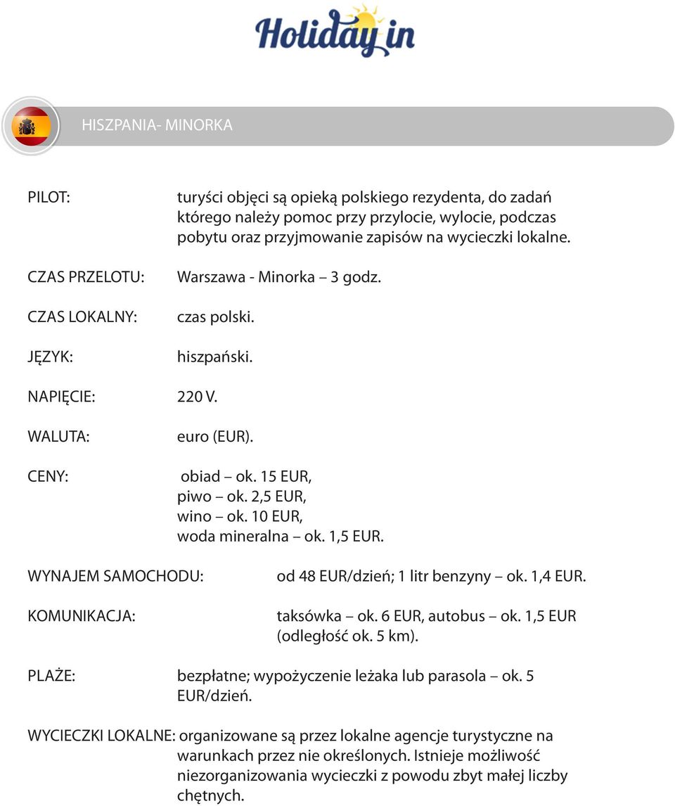 WYNAJEM SAMOCHODU: od 48 EUR/dzień; 1 litr benzyny ok. 1,4 EUR. taksówka ok.