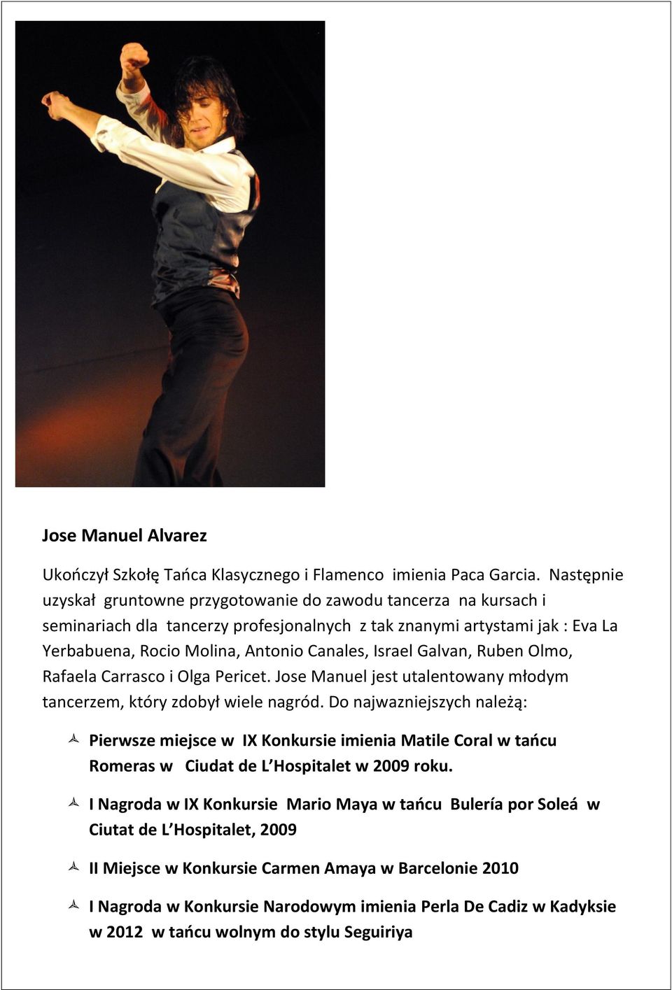 Israel Galvan, Ruben Olmo, Rafaela Carrasco i Olga Pericet. Jose Manuel jest utalentowany młodym tancerzem, który zdobył wiele nagród.