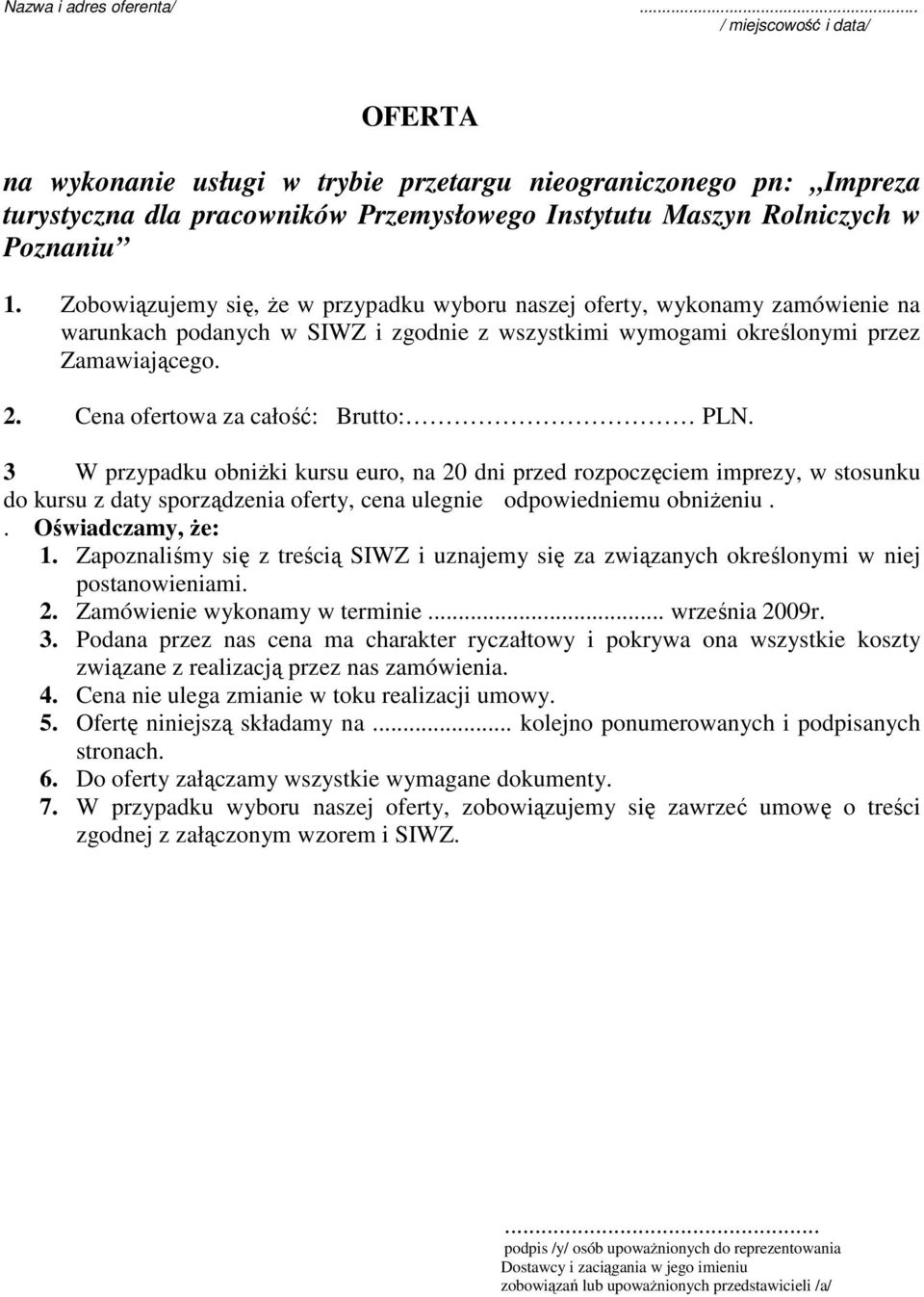 Zobowiązujemy się, Ŝe w przypadku wyboru naszej oferty, wykonamy zamówienie na warunkach podanych w SIWZ i zgodnie z wszystkimi wymogami określonymi przez Zamawiającego. 2.
