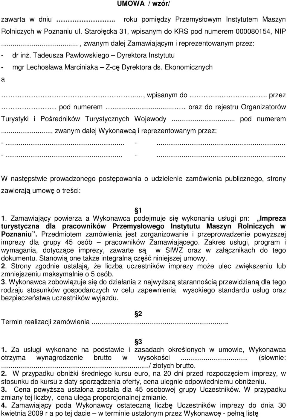 ... przez pod numerem... oraz do rejestru Organizatorów Turystyki i Pośredników Turystycznych Wojewody... pod numerem..., zwanym dalej Wykonawcą i reprezentowanym przez: -.
