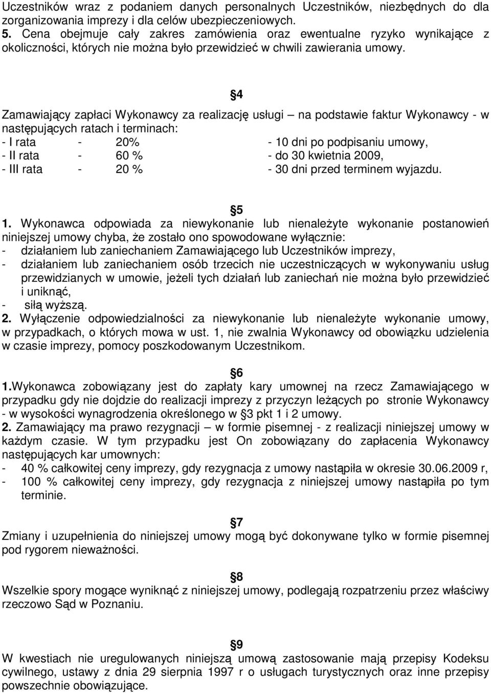 4 Zamawiający zapłaci Wykonawcy za realizację usługi na podstawie faktur Wykonawcy - w następujących ratach i terminach: - I rata - 20% - 10 dni po podpisaniu umowy, - II rata - 60 % - do 30 kwietnia