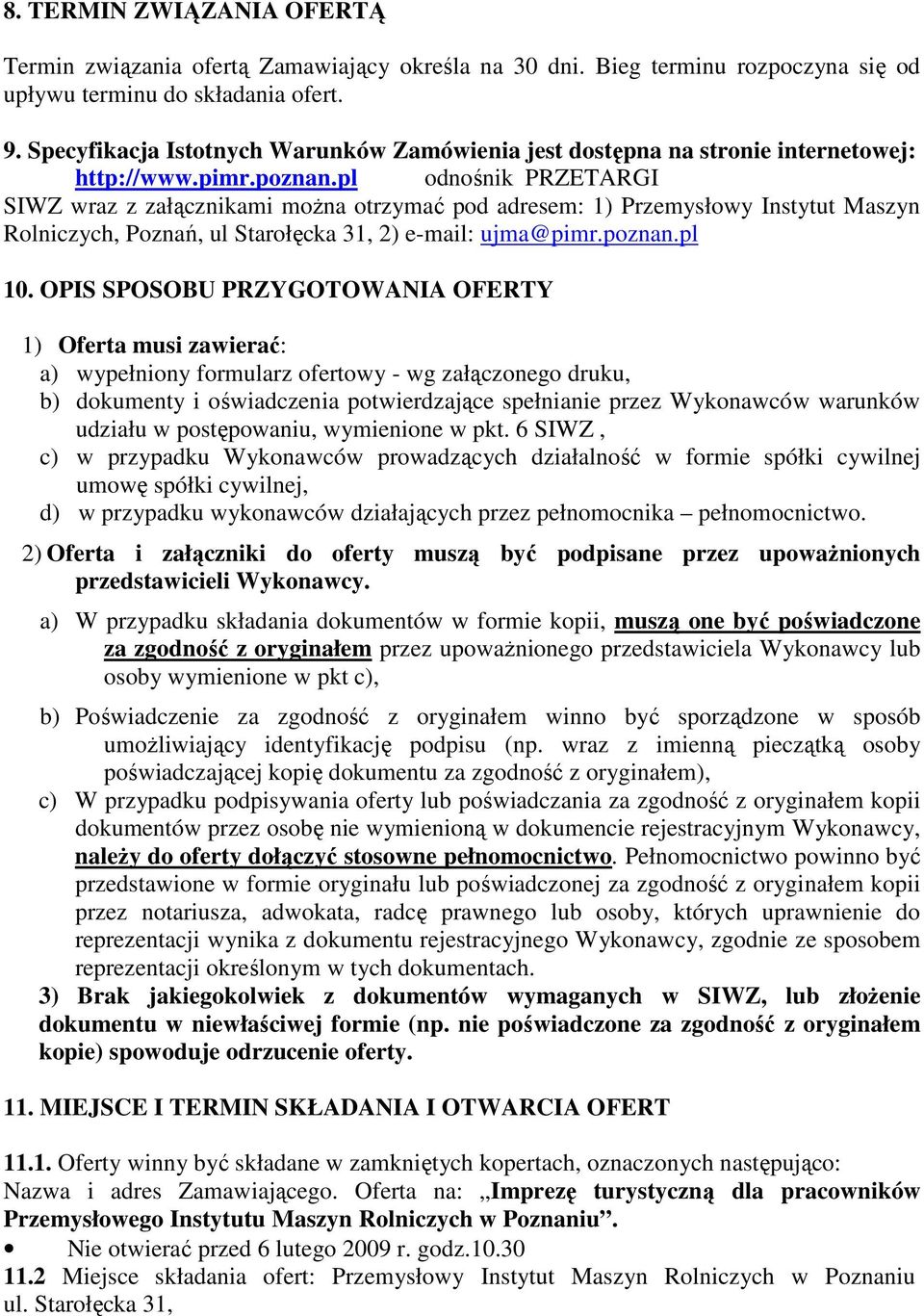 pl odnośnik PRZETARGI SIWZ wraz z załącznikami moŝna otrzymać pod adresem: 1) Przemysłowy Instytut Maszyn Rolniczych, Poznań, ul Starołęcka 31, 2) e-mail: ujma@pimr.poznan.pl 10.