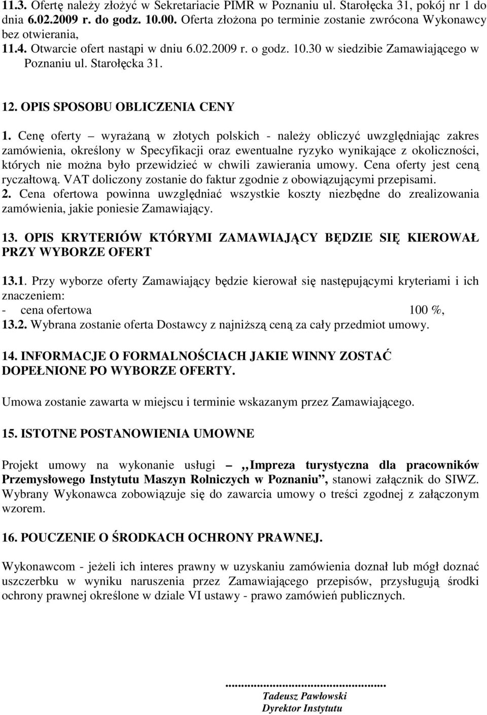 Cenę oferty wyraŝaną w złotych polskich - naleŝy obliczyć uwzględniając zakres zamówienia, określony w Specyfikacji oraz ewentualne ryzyko wynikające z okoliczności, których nie moŝna było