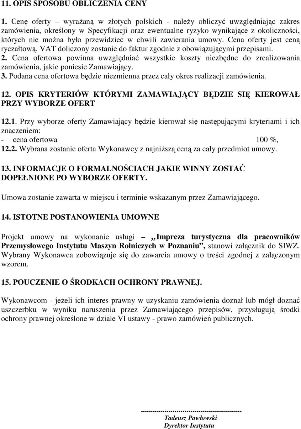 przewidzieć w chwili zawierania umowy. Cena oferty jest ceną ryczałtową. VAT doliczony zostanie do faktur zgodnie z obowiązującymi przepisami. 2.