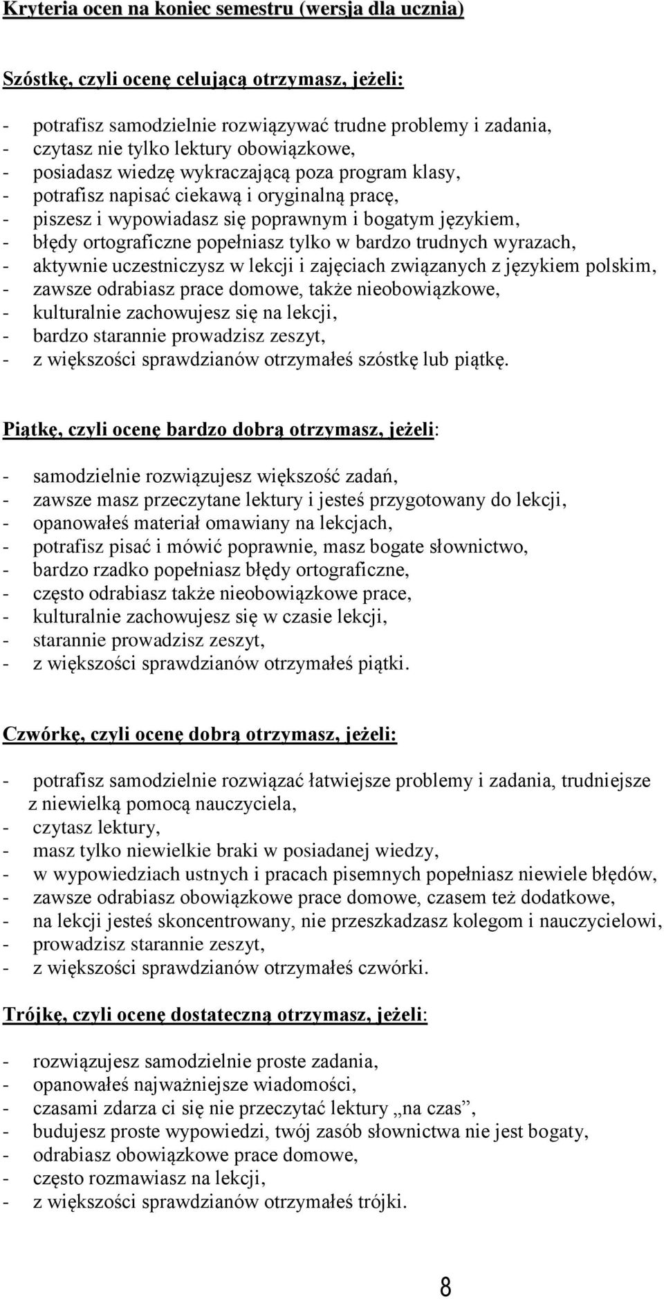 popełniasz tylko w bardzo trudnych wyrazach, - aktywnie uczestniczysz w lekcji i zajęciach związanych z językiem polskim, - zawsze odrabiasz prace domowe, także nieobowiązkowe, - kulturalnie