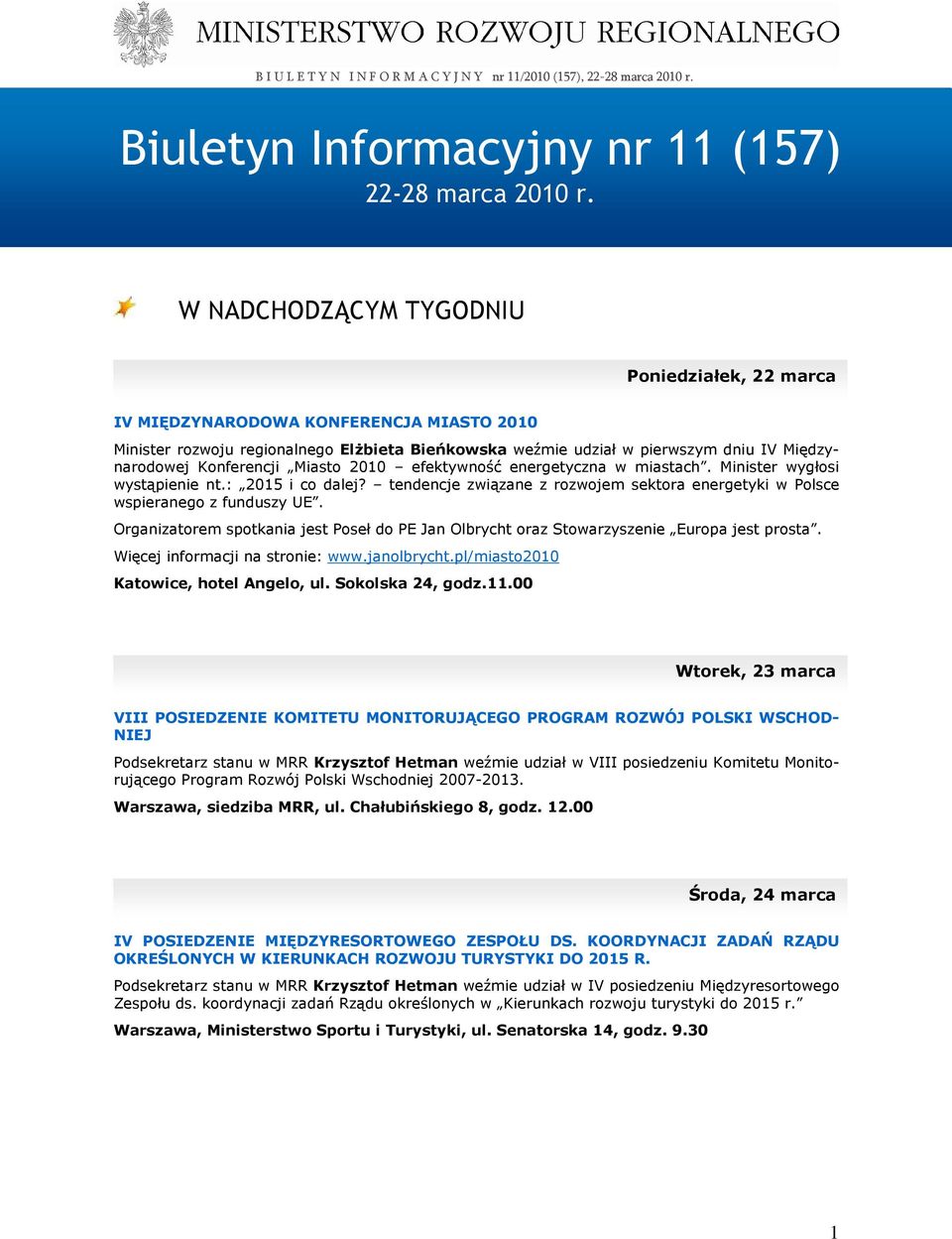 Konferencji Miasto 2010 efektywność energetyczna w miastach. Minister wygłosi wystąpienie nt.: 2015 i co dalej? tendencje związane z rozwojem sektora energetyki w Polsce wspieranego z funduszy UE.