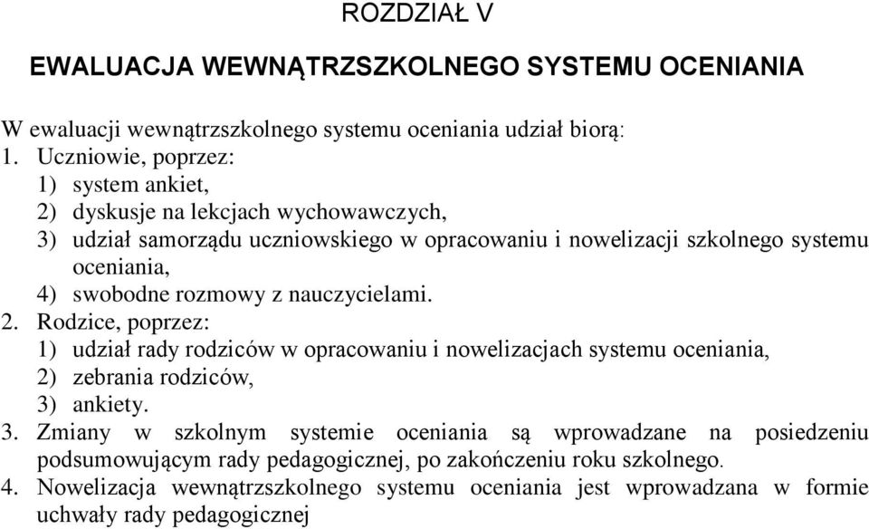 swobodne rozmowy z nauczycielami. 2. Rodzice, poprzez: 1) udział rady rodziców w opracowaniu i nowelizacjach systemu oceniania, 2) zebrania rodziców, 3)