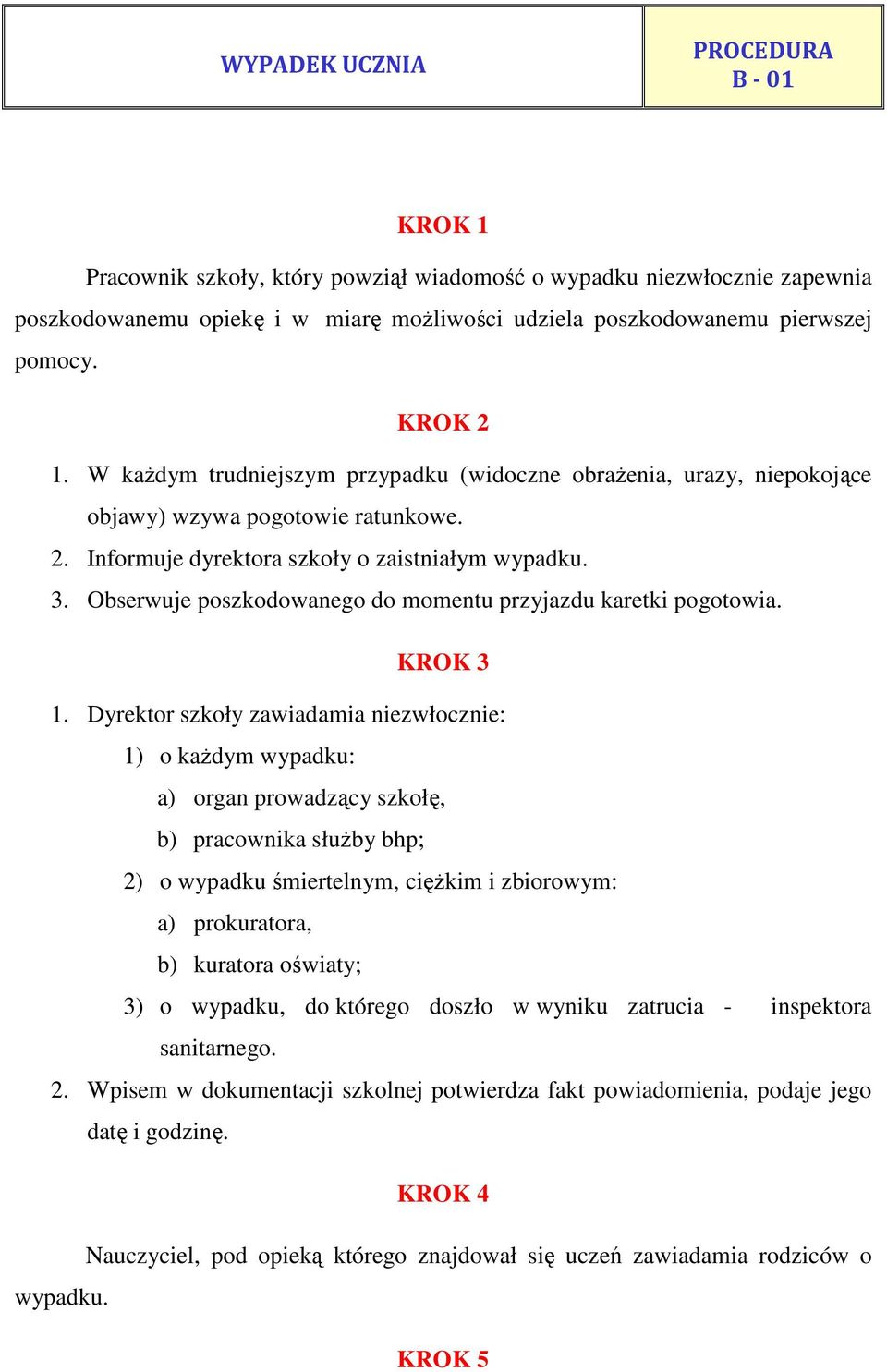 Obserwuje poszkodowanego do momentu przyjazdu karetki pogotowia. KROK 3 1.