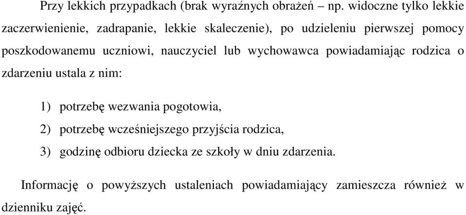 uczniowi, nauczyciel lub wychowawca powiadamiając rodzica o zdarzeniu ustala z nim: 1) potrzebę wezwania pogotowia, 2)