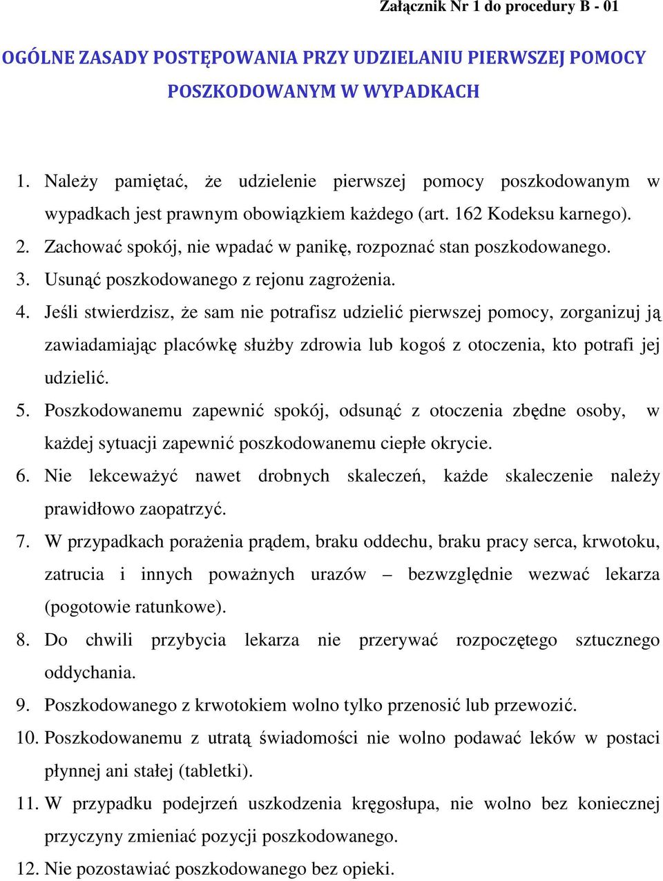 Zachować spokój, nie wpadać w panikę, rozpoznać stan poszkodowanego. 3. Usunąć poszkodowanego z rejonu zagroŝenia. 4.