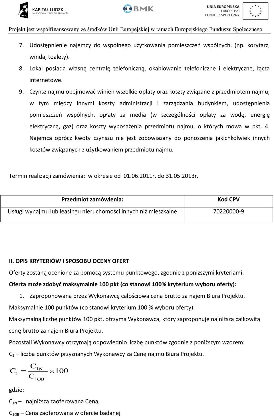 Czynsz najmu obejmować winien wszelkie opłaty oraz koszty związane z przedmiotem najmu, w tym między innymi koszty administracji i zarządzania budynkiem, udostępnienia pomieszczeń wspólnych, opłaty