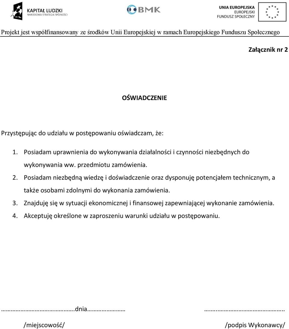 Posiadam niezbędną wiedzę i doświadczenie oraz dysponuję potencjałem technicznym, a także osobami zdolnymi do wykonania zamówienia. 3.