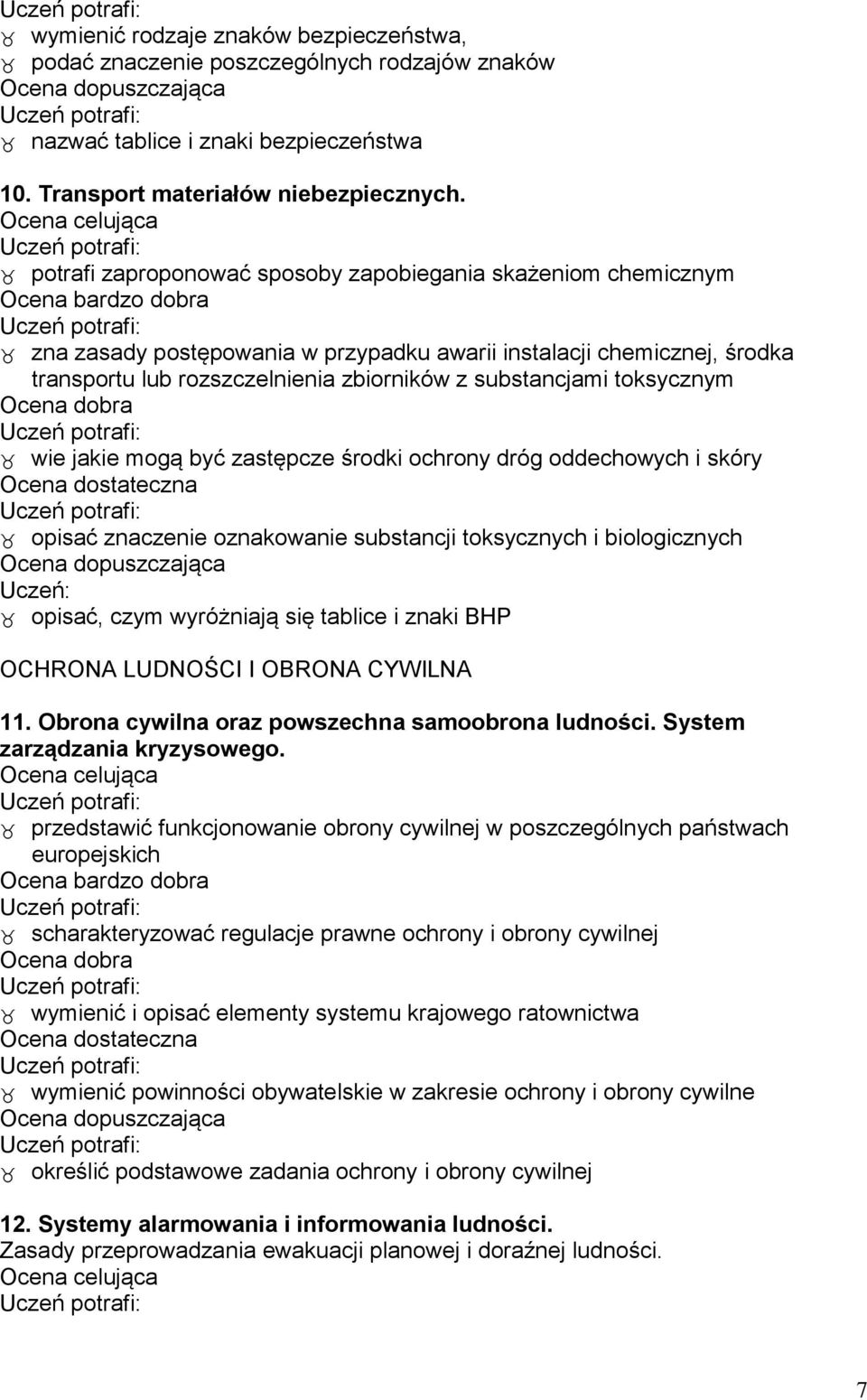 toksycznym wie jakie mogą być zastępcze środki ochrony dróg oddechowych i skóry opisać znaczenie oznakowanie substancji toksycznych i biologicznych Uczeń: opisać, czym wyróżniają się tablice i znaki