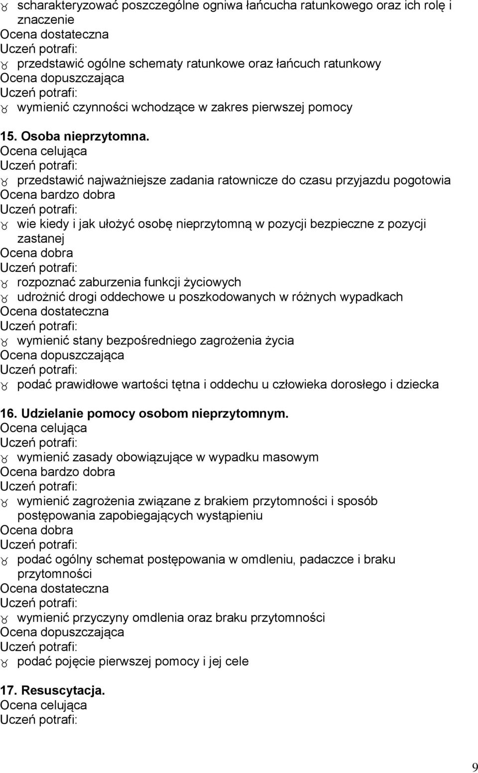 przedstawić najważniejsze zadania ratownicze do czasu przyjazdu pogotowia wie kiedy i jak ułożyć osobę nieprzytomną w pozycji bezpieczne z pozycji zastanej rozpoznać zaburzenia funkcji życiowych