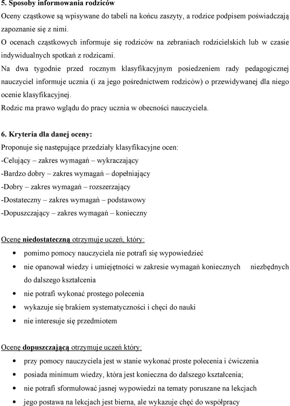 Na dwa tygodnie przed rocznym klasyfikacyjnym posiedzeniem rady pedagogicznej nauczyciel informuje ucznia (i za jego pośrednictwem rodziców) o przewidywanej dla niego ocenie klasyfikacyjnej.