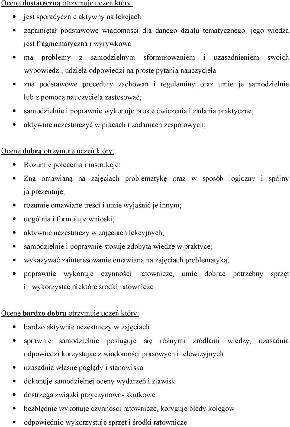 z pomocą nauczyciela zastosować; samodzielnie i poprawnie wykonuje proste ćwiczenia i zadania praktyczne; aktywnie uczestniczyć w pracach i zadaniach zespołowych; Ocenę dobrą otrzymuje uczeń który: