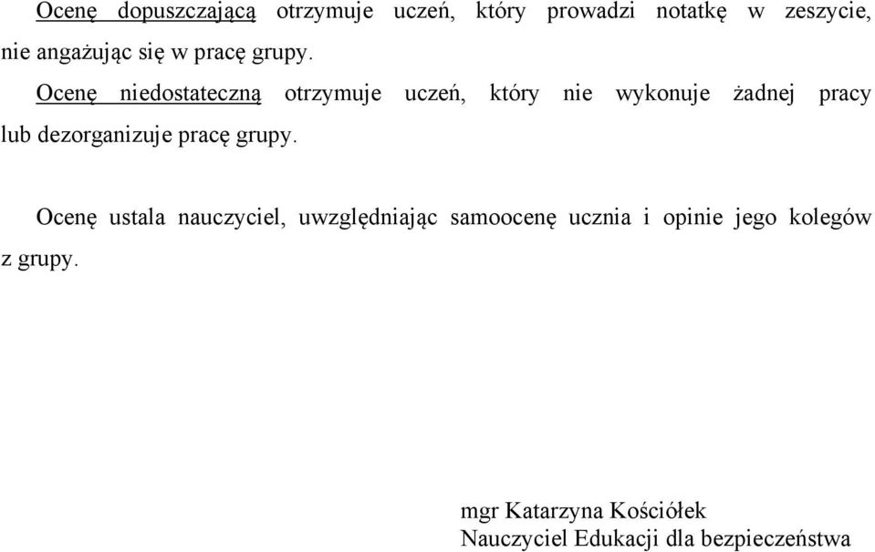 Ocenę niedostateczną otrzymuje uczeń, który nie wykonuje żadnej pracy lub dezorganizuje