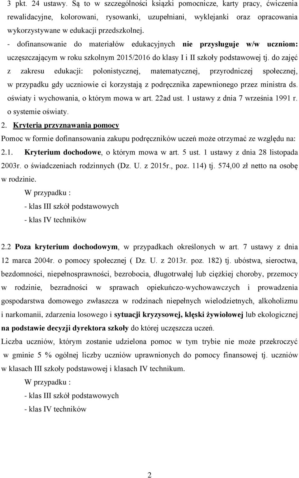 - dofinansowanie do materiałów edukacyjnych nie przysługuje w/w uczniom: uczęszczającym w roku szkolnym 2015/2016 do klasy I i II szkoły podstawowej tj.