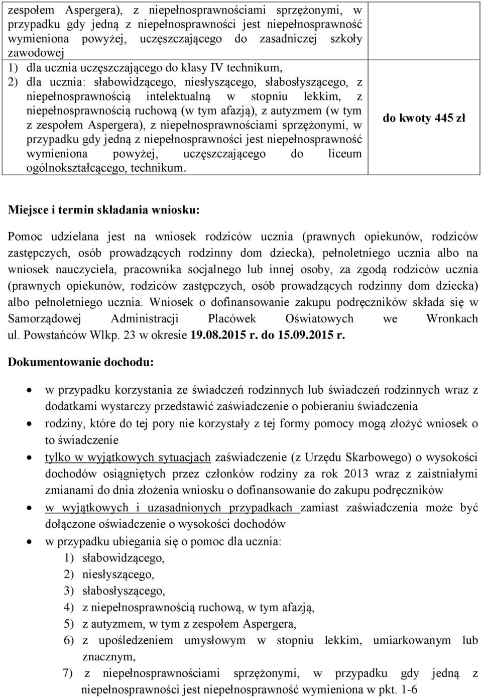 do kwoty 445 zł Miejsce i termin składania wniosku: Pomoc udzielana jest na wniosek rodziców ucznia (prawnych opiekunów, rodziców zastępczych, osób prowadzących rodzinny dom dziecka), pełnoletniego