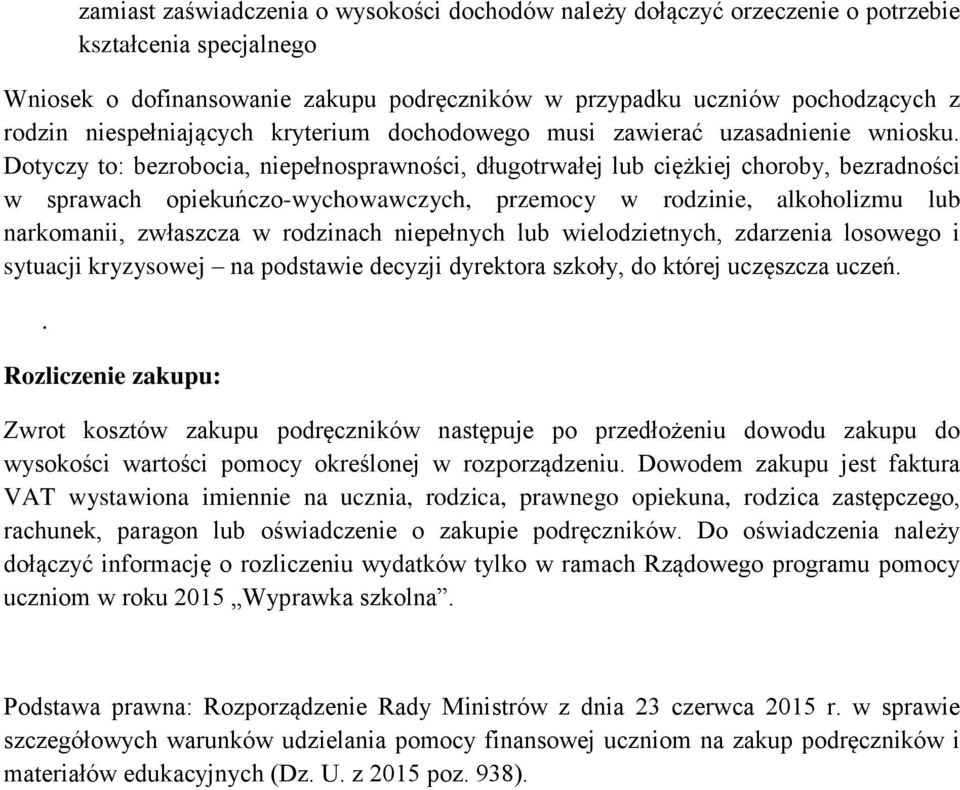 Dotyczy to: bezrobocia, niepełnosprawności, długotrwałej lub ciężkiej choroby, bezradności w sprawach opiekuńczo-wychowawczych, przemocy w rodzinie, alkoholizmu lub narkomanii, zwłaszcza w rodzinach