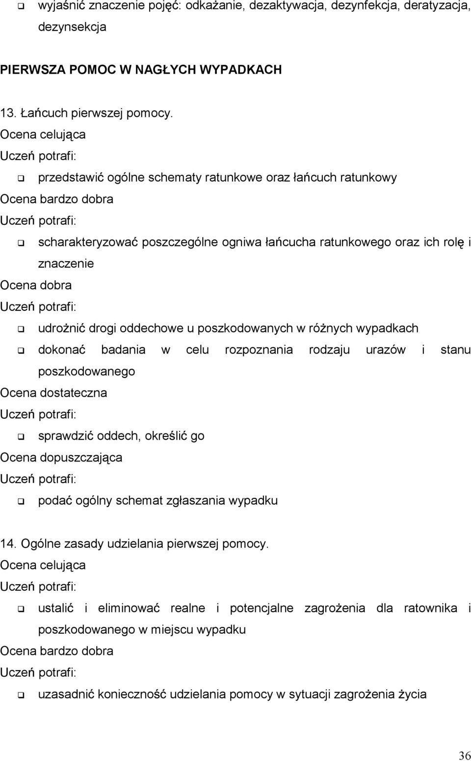 poszkodowanych w ró nych wypadkach dokona badania w celu rozpoznania rodzaju urazów i stanu poszkodowanego sprawdzi oddech, okre li go poda ogólny schemat zgłaszania wypadku 14.