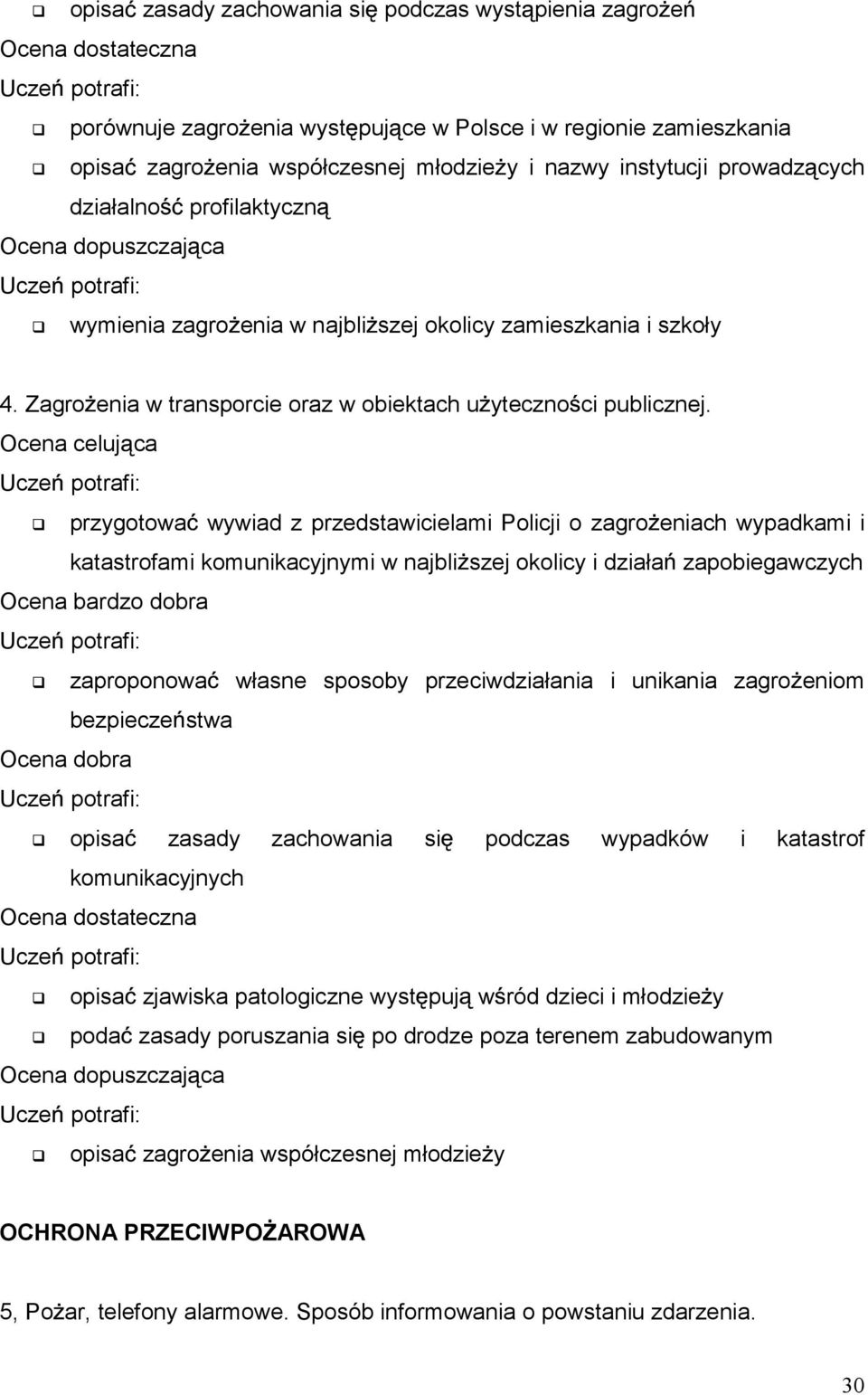 przygotowa wywiad z przedstawicielami Policji o zagro eniach wypadkami i katastrofami komunikacyjnymi w najbli szej okolicy i działa zapobiegawczych zaproponowa własne sposoby przeciwdziałania i