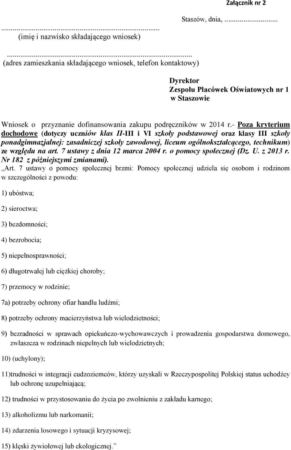 - Poza kryterium dochodowe (dotyczy uczniów klas II-III i VI szkoły podstawowej oraz klasy III szkoły ponadgimnazjalnej: zasadniczej szkoły zawodowej, liceum ogólnokształcącego, technikum) ze względu