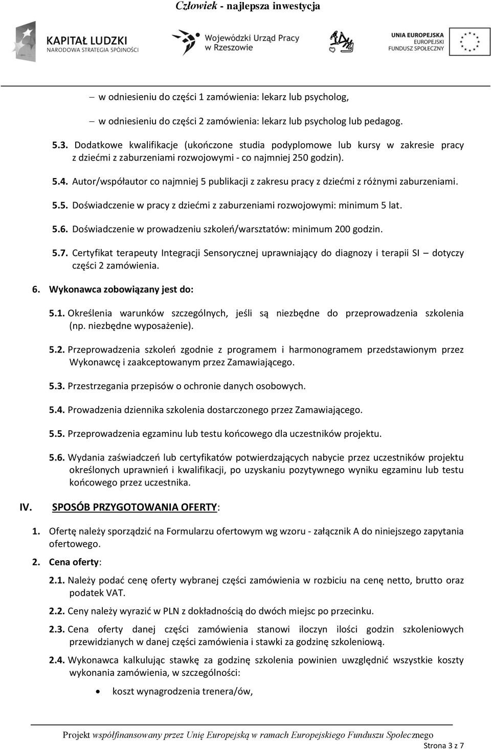Autor/współautor co najmniej 5 publikacji z zakresu pracy z dziećmi z różnymi zaburzeniami. 5.5. Doświadczenie w pracy z dziećmi z zaburzeniami rozwojowymi: minimum 5 lat. 5.6.