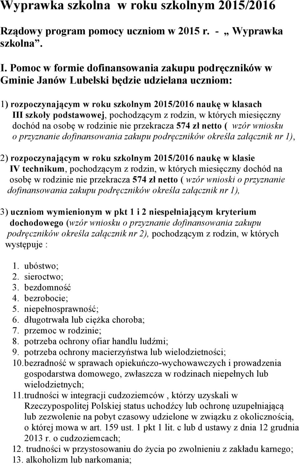 rodzin, w których miesięczny chód na osobę w rodzinie nie przekracza 574 zł netto ( wzór wniosku o przyznanie finansowania zakupu podręczników określa załącznik nr 1), 2) rozpoczynającym w roku