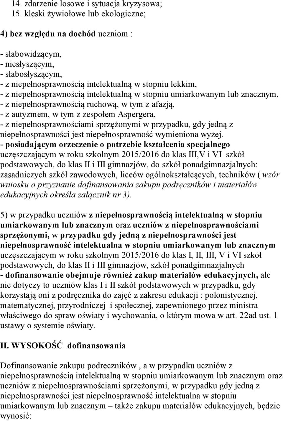 intelektualną w stopniu umiarkowanym lub znacznym, - z niepełnosprawnością ruchową, w tym z afazją, - z autyzmem, w tym z zespołem Aspergera, - z niepełnosprawnościami sprzężonymi w przypadku, gdy