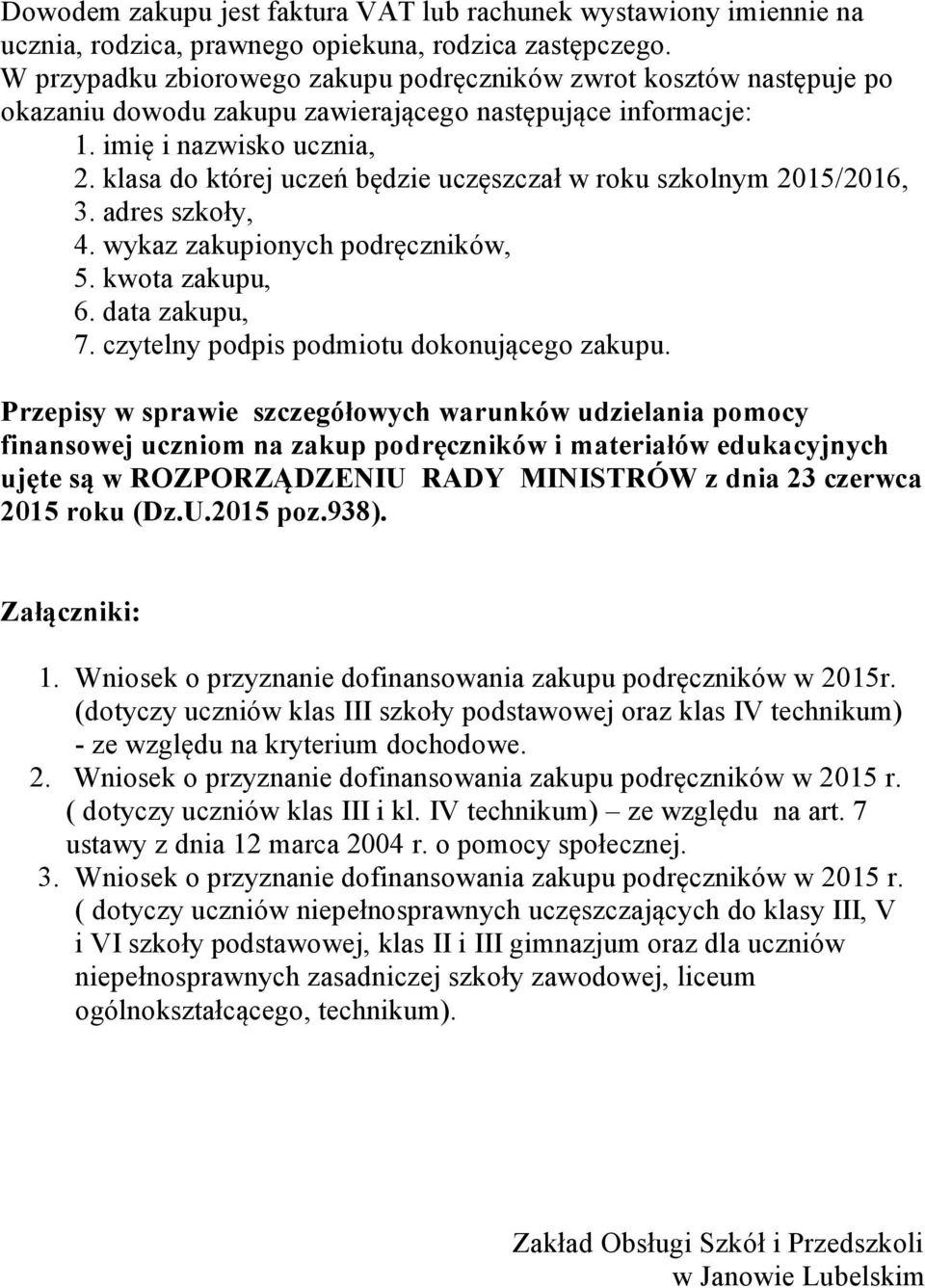 klasa której uczeń będzie uczęszczał w roku szkolnym 2015/2016, 3. adres szkoły, 4. wykaz zakupionych podręczników, 5. kwota zakupu, 6. data zakupu, 7. czytelny podpis podmiotu konującego zakupu.